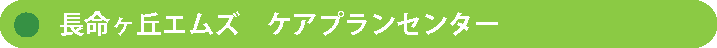 【株式会社エムズ】長命ヶ丘エムズ　ケアプランセンター